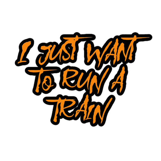 I Just Want To Run A Train Kiss Cut Sticker 5.5″×5.5″ The Night Shift Performance Street Gear by The Night Shift Automotive Apparel